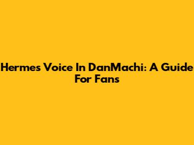 Hermes' Voice In DanMachi: A Guide For Fans
