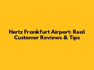 Hertz Frankfurt Airport: Real Customer Reviews & Tips
