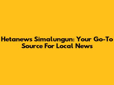 Hetanews Simalungun: Your Go-To Source For Local News