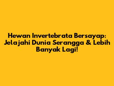 Hewan Invertebrata Bersayap: Jelajahi Dunia Serangga & Lebih Banyak Lagi!