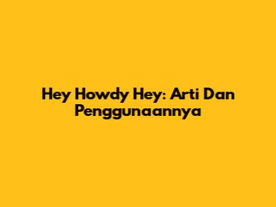 Hey Howdy Hey: Arti Dan Penggunaannya