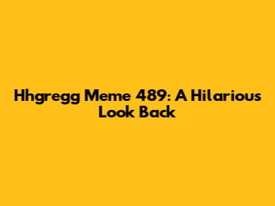 Hhgregg Meme 489: A Hilarious Look Back