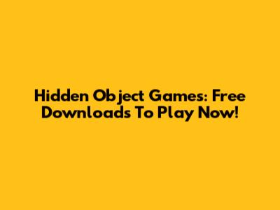 Hidden Object Games: Free Downloads To Play Now!