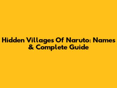 Hidden Villages Of Naruto: Names & Complete Guide
