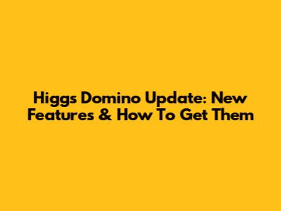 Higgs Domino Update: New Features & How To Get Them