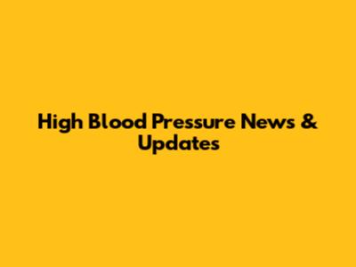 High Blood Pressure News & Updates