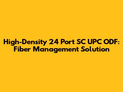 High-Density 24 Port SC UPC ODF: Fiber Management Solution