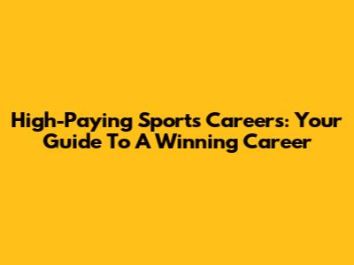 High-Paying Sports Careers: Your Guide To A Winning Career