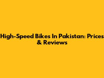 High-Speed Bikes In Pakistan: Prices & Reviews