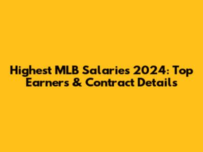 Highest MLB Salaries 2024: Top Earners & Contract Details