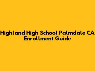Highland High School Palmdale CA Enrollment Guide