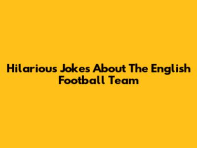 Hilarious Jokes About The English Football Team