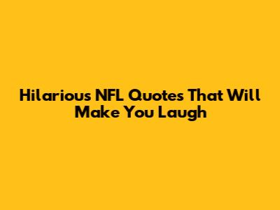 Hilarious NFL Quotes That Will Make You Laugh