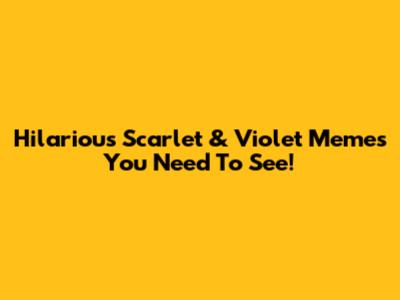 Hilarious Scarlet & Violet Memes You Need To See!