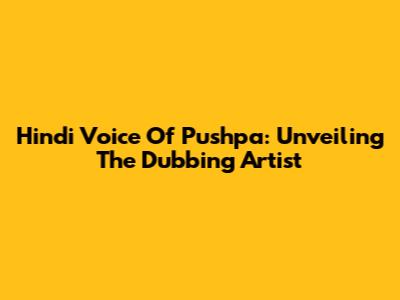 Hindi Voice Of Pushpa: Unveiling The Dubbing Artist