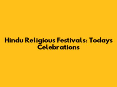 Hindu Religious Festivals: Today's Celebrations