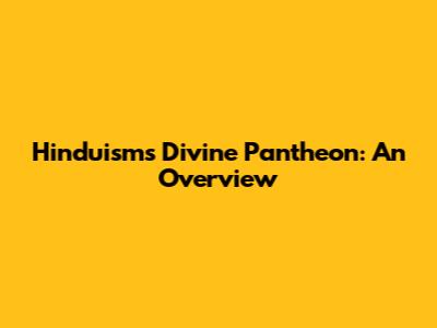 Hinduism's Divine Pantheon: An Overview