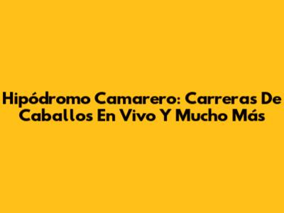 Hipódromo Camarero: Carreras De Caballos En Vivo Y Mucho Más