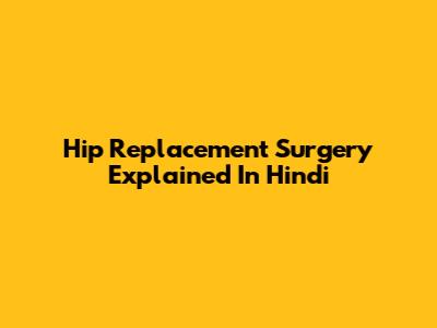 Hip Replacement Surgery Explained In Hindi