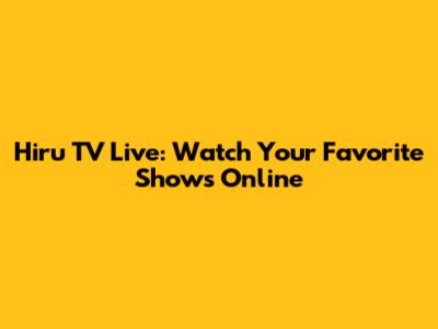 Hiru TV Live: Watch Your Favorite Shows Online