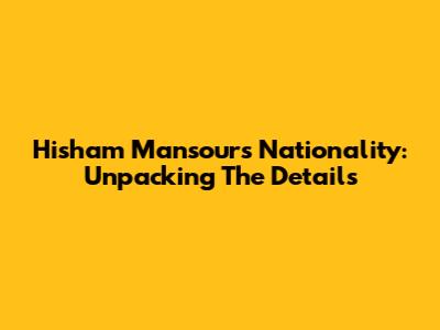 Hisham Mansour's Nationality: Unpacking The Details