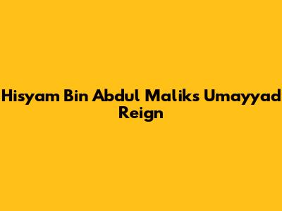 Hisyam Bin Abdul Malik's Umayyad Reign