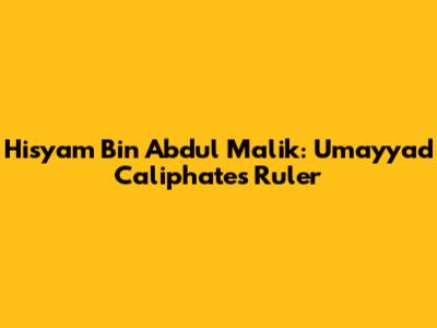 Hisyam Bin Abdul Malik: Umayyad Caliphate's Ruler