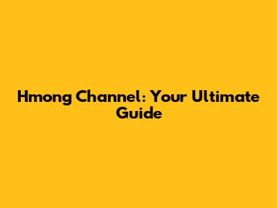 Hmong Channel: Your Ultimate Guide