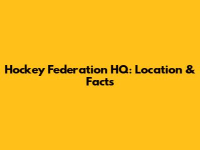 Hockey Federation HQ: Location & Facts