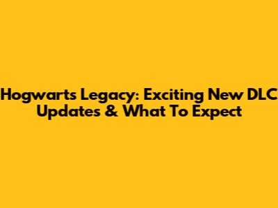Hogwarts Legacy: Exciting New DLC Updates & What To Expect