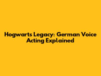 Hogwarts Legacy: German Voice Acting Explained