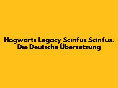 Hogwarts Legacy Scinfus Scinfus: Die Deutsche Übersetzung
