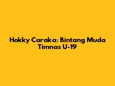 Hokky Caraka: Bintang Muda Timnas U-19