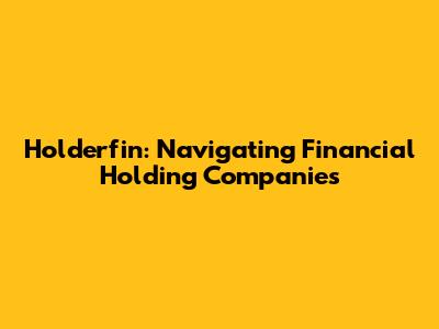 Holderfin: Navigating Financial Holding Companies