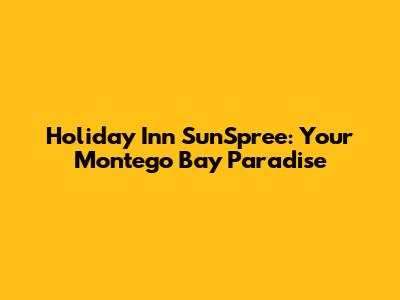 Holiday Inn SunSpree: Your Montego Bay Paradise