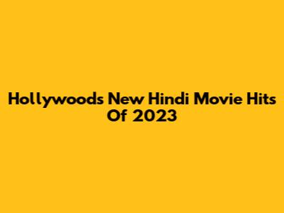 Hollywood's New Hindi Movie Hits Of 2023