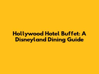 Hollywood Hotel Buffet: A Disneyland Dining Guide
