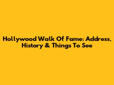 Hollywood Walk Of Fame: Address, History & Things To See