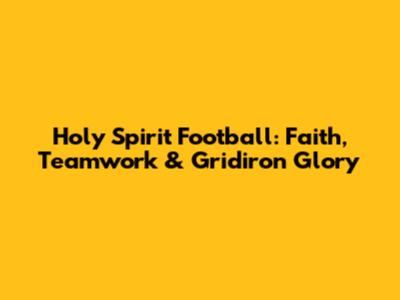 Holy Spirit Football: Faith, Teamwork & Gridiron Glory