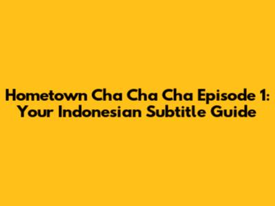 Hometown Cha Cha Cha Episode 1: Your Indonesian Subtitle Guide