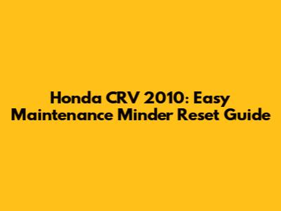 Honda CRV 2010: Easy Maintenance Minder Reset Guide