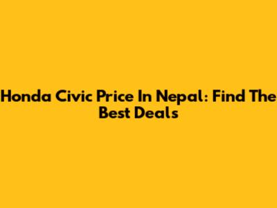 Honda Civic Price In Nepal: Find The Best Deals