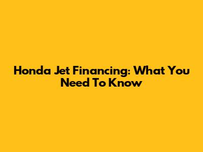 Honda Jet Financing: What You Need To Know