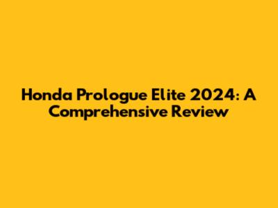 Honda Prologue Elite 2024: A Comprehensive Review