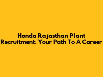 Honda Rajasthan Plant Recruitment: Your Path To A Career