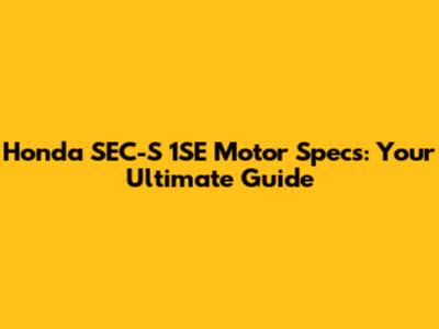 Honda SEC-S 1SE Motor Specs: Your Ultimate Guide