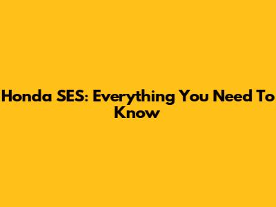 Honda SES: Everything You Need To Know
