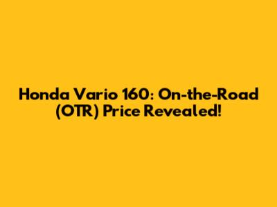 Honda Vario 160: On-the-Road (OTR) Price Revealed!