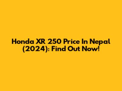 Honda XR 250 Price In Nepal (2024): Find Out Now!