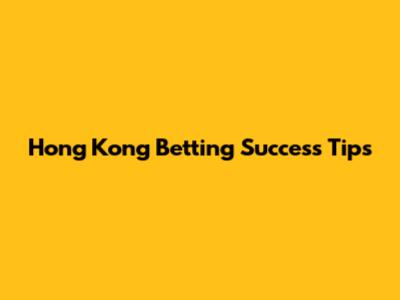 Hong Kong Betting Success Tips